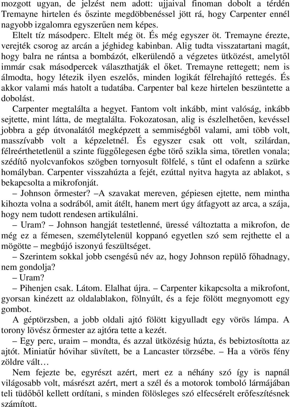 Alig tudta visszatartani magát, hogy balra ne rántsa a bombázót, elkerülendı a végzetes ütközést, amelytıl immár csak másodpercek választhatják el ıket.