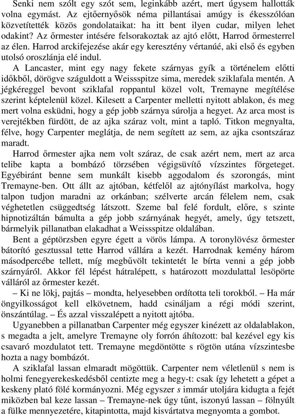 Az ırmester intésére felsorakoztak az ajtó elıtt, Harrod ırmesterrel az élen. Harrod arckifejezése akár egy keresztény vértanúé, aki elsı és egyben utolsó oroszlánja elé indul.