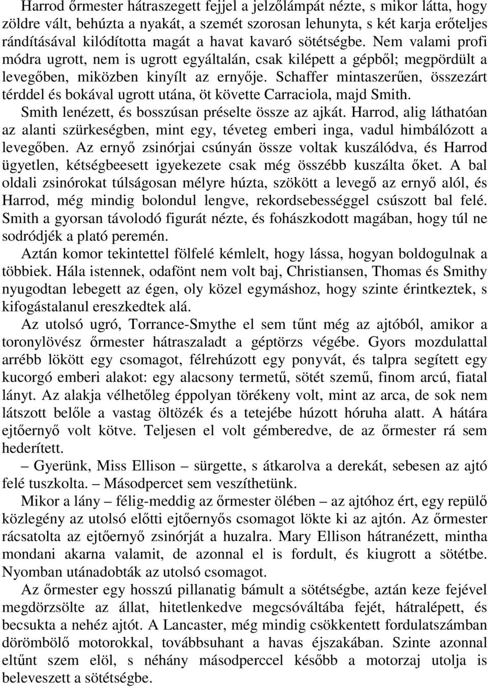 Schaffer mintaszerően, összezárt térddel és bokával ugrott utána, öt követte Carraciola, majd Smith. Smith lenézett, és bosszúsan préselte össze az ajkát.