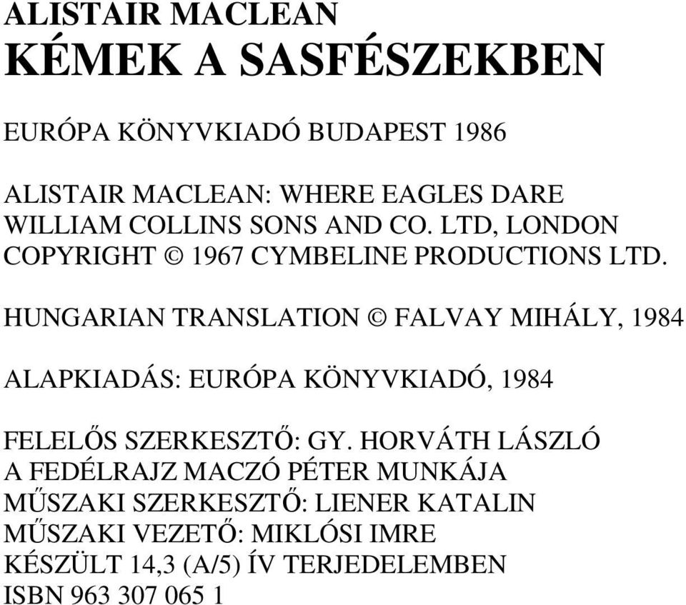 HUNGARIAN TRANSLATION FALVAY MIHÁLY, 1984 ALAPKIADÁS: EURÓPA KÖNYVKIADÓ, 1984 FELELİS SZERKESZTİ: GY.