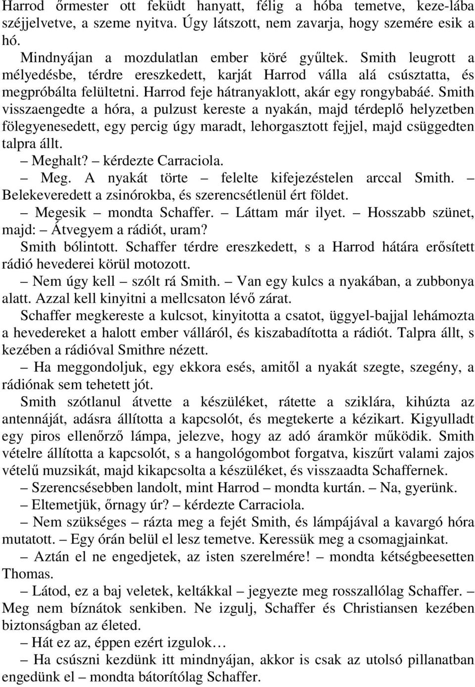Smith visszaengedte a hóra, a pulzust kereste a nyakán, majd térdeplı helyzetben fölegyenesedett, egy percig úgy maradt, lehorgasztott fejjel, majd csüggedten talpra állt. Meghalt?