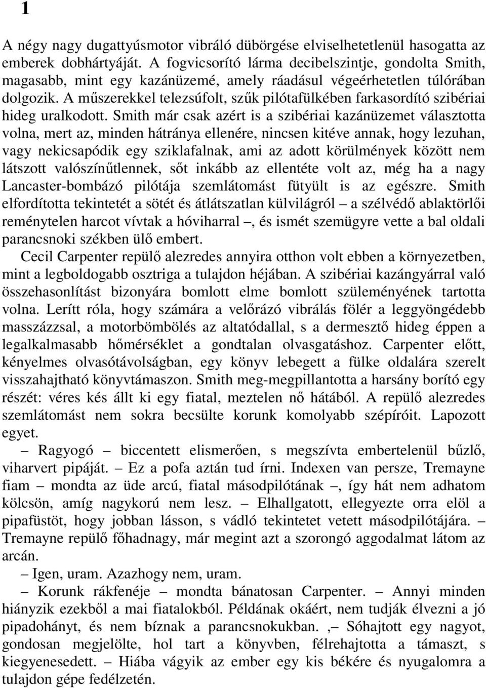 A mőszerekkel telezsúfolt, szők pilótafülkében farkasordító szibériai hideg uralkodott.