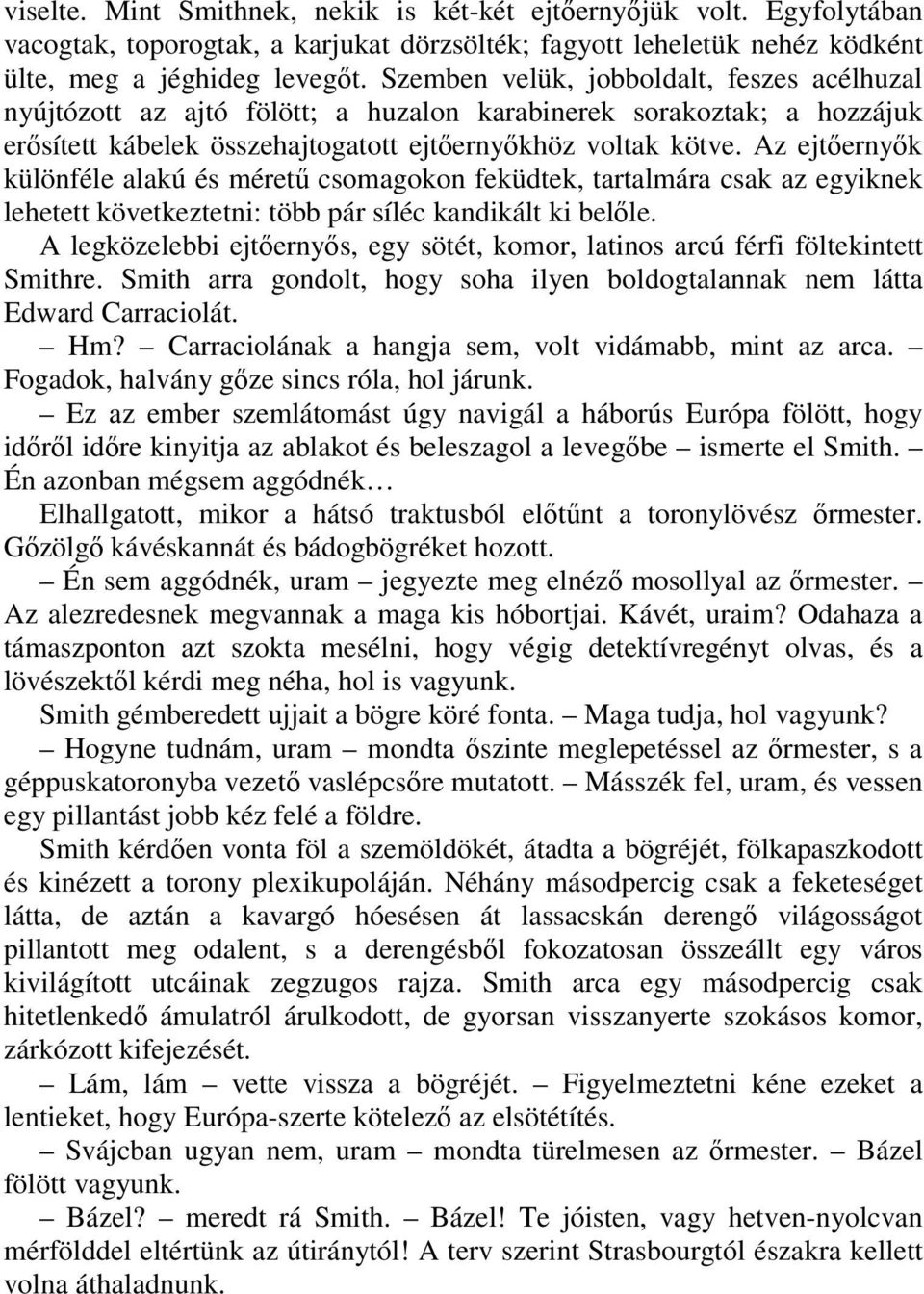 Az ejtıernyık különféle alakú és mérető csomagokon feküdtek, tartalmára csak az egyiknek lehetett következtetni: több pár síléc kandikált ki belıle.