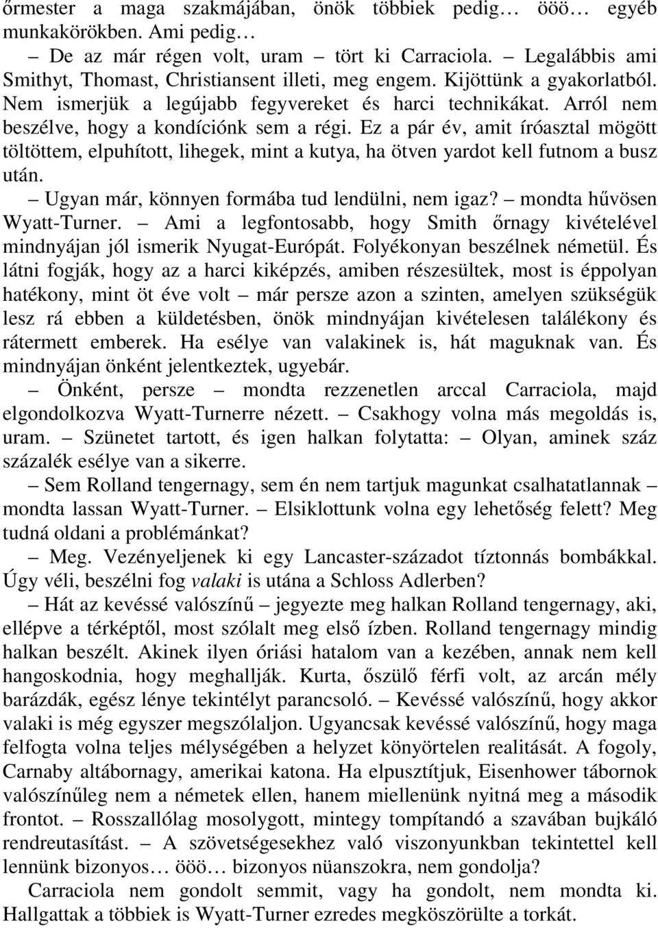 Ez a pár év, amit íróasztal mögött töltöttem, elpuhított, lihegek, mint a kutya, ha ötven yardot kell futnom a busz után. Ugyan már, könnyen formába tud lendülni, nem igaz?
