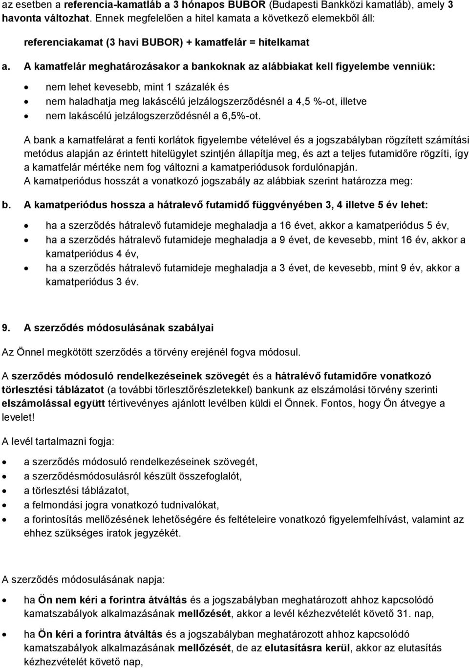 A kamatfelár meghatározásakor a bankoknak az alábbiakat kell figyelembe venniük: nem lehet kevesebb, mint 1 százalék és nem haladhatja meg lakáscélú jelzálogszerződésnél a 4,5 %-ot, illetve nem