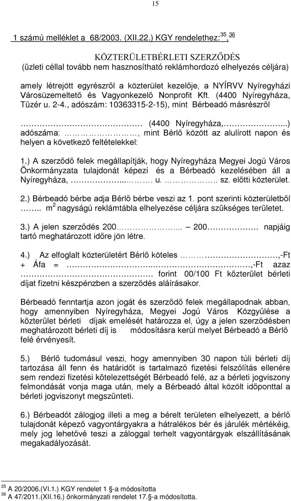 Városüzemeltető és Vagyonkezelő Nonprofit Kft. (4400 Nyíregyháza, Tüzér u. 2-4., adószám: 10363315-2-15), mint Bérbeadó másrészről (4400 Nyíregyháza,.