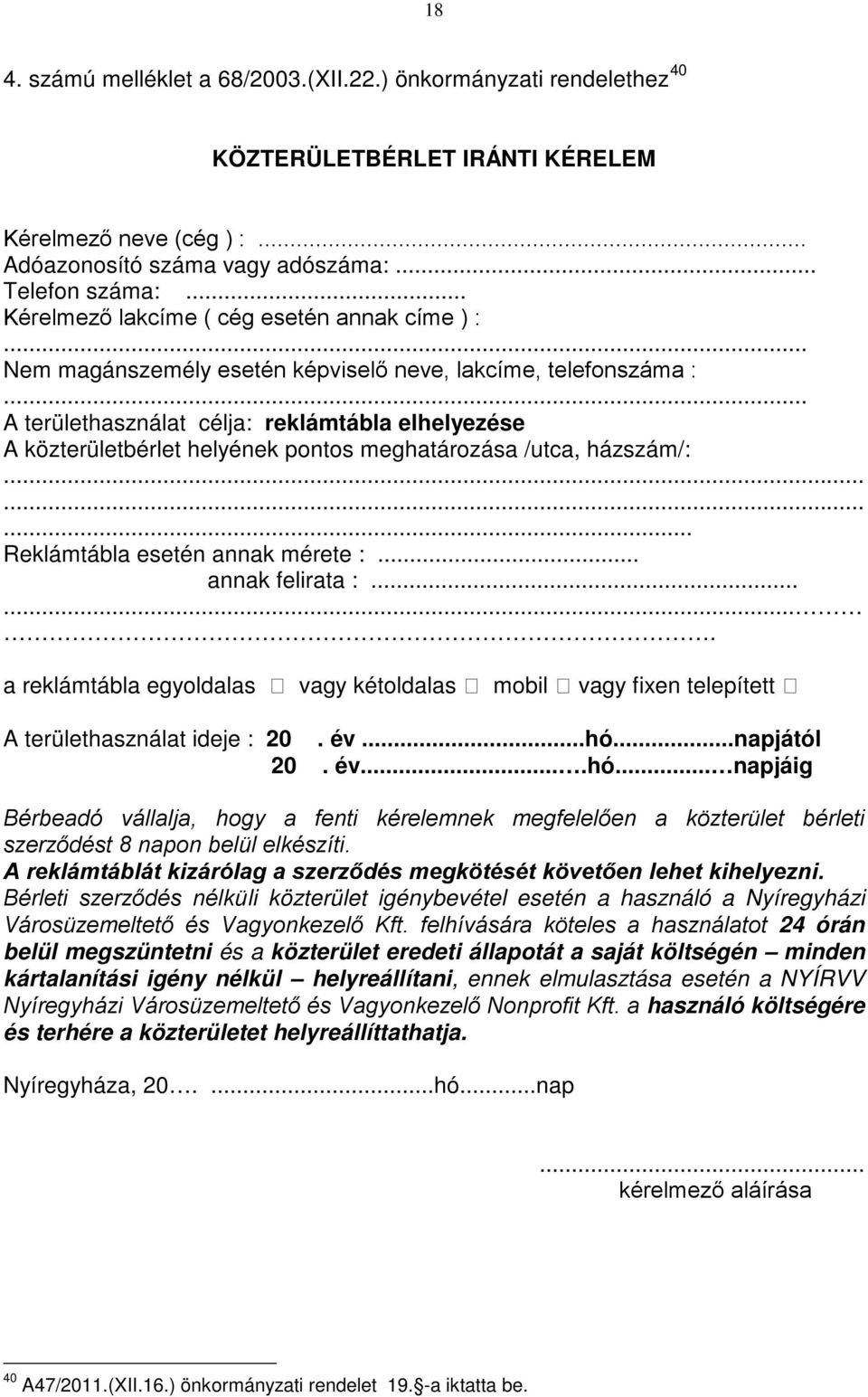 .. A területhasználat célja: reklámtábla elhelyezése A közterületbérlet helyének pontos meghatározása /utca, házszám/:......... Reklámtábla esetén annak mérete :... annak felirata :.