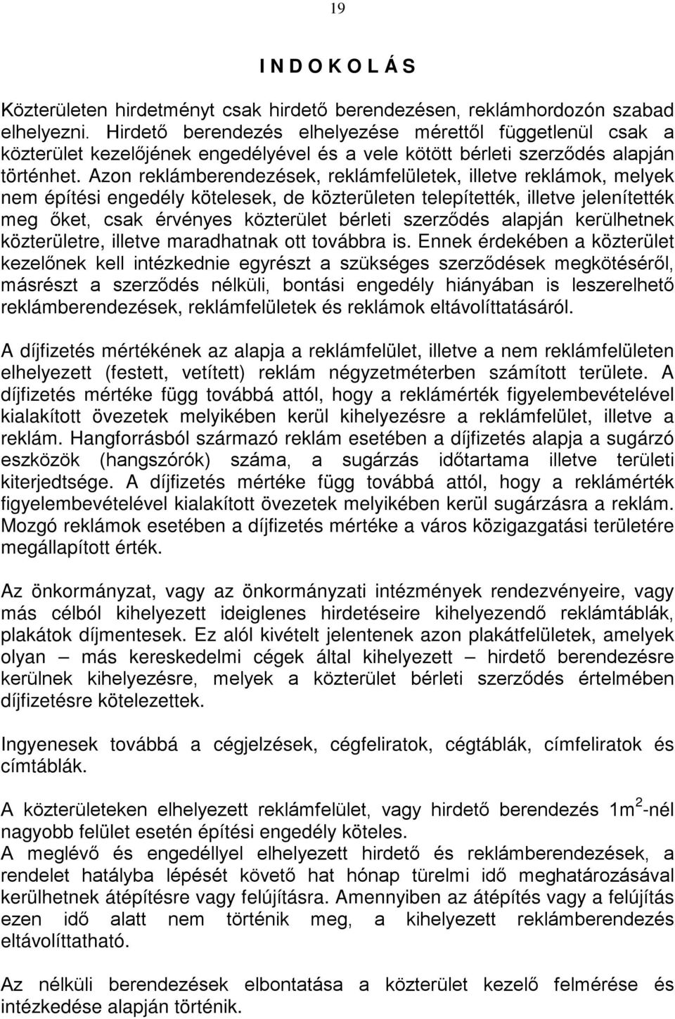 Azon reklámberendezések, reklámfelületek, illetve reklámok, melyek nem építési engedély kötelesek, de közterületen telepítették, illetve jelenítették meg őket, csak érvényes közterület bérleti