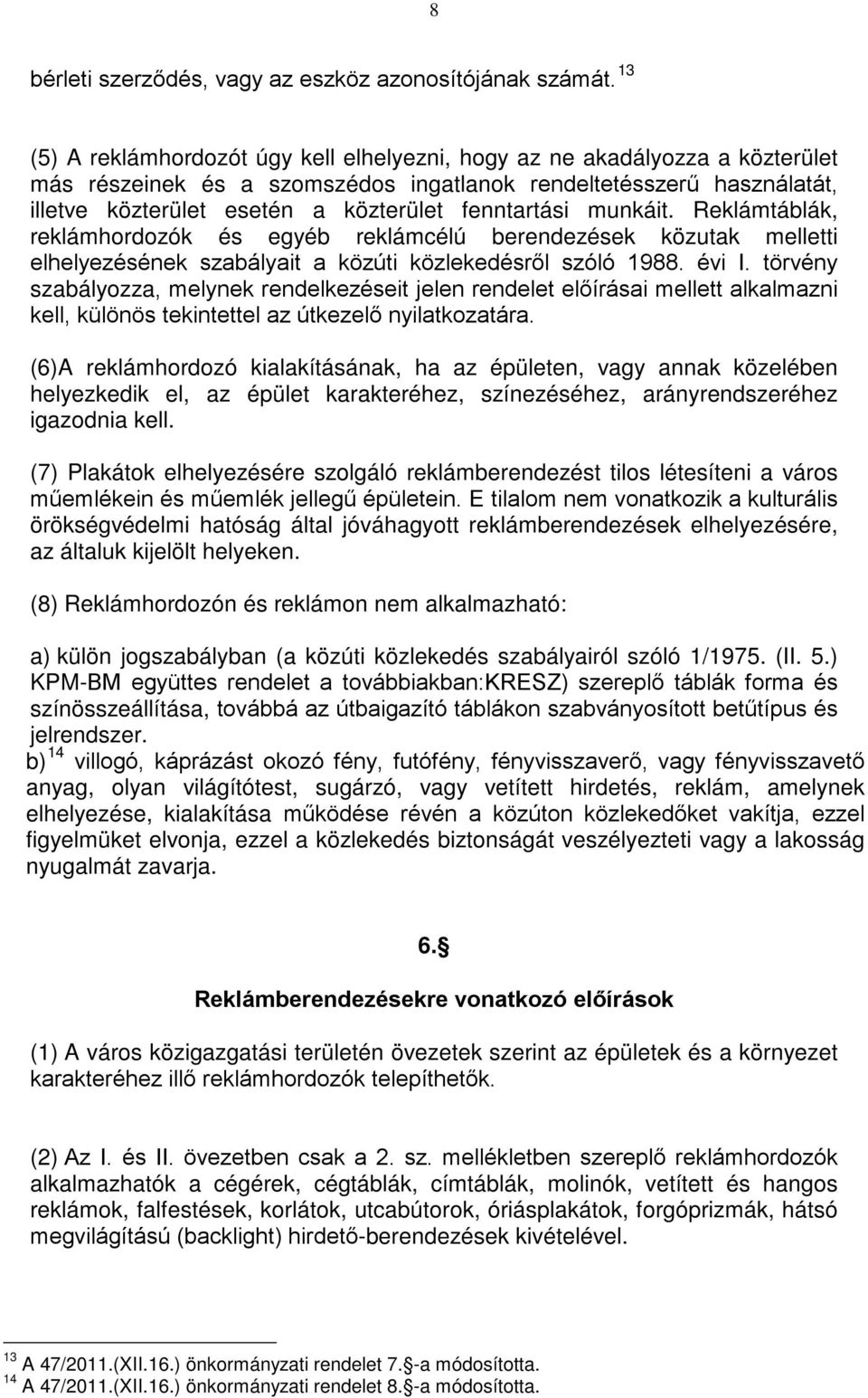 fenntartási munkáit. Reklámtáblák, reklámhordozók és egyéb reklámcélú berendezések közutak melletti elhelyezésének szabályait a közúti közlekedésről szóló 1988. évi I.