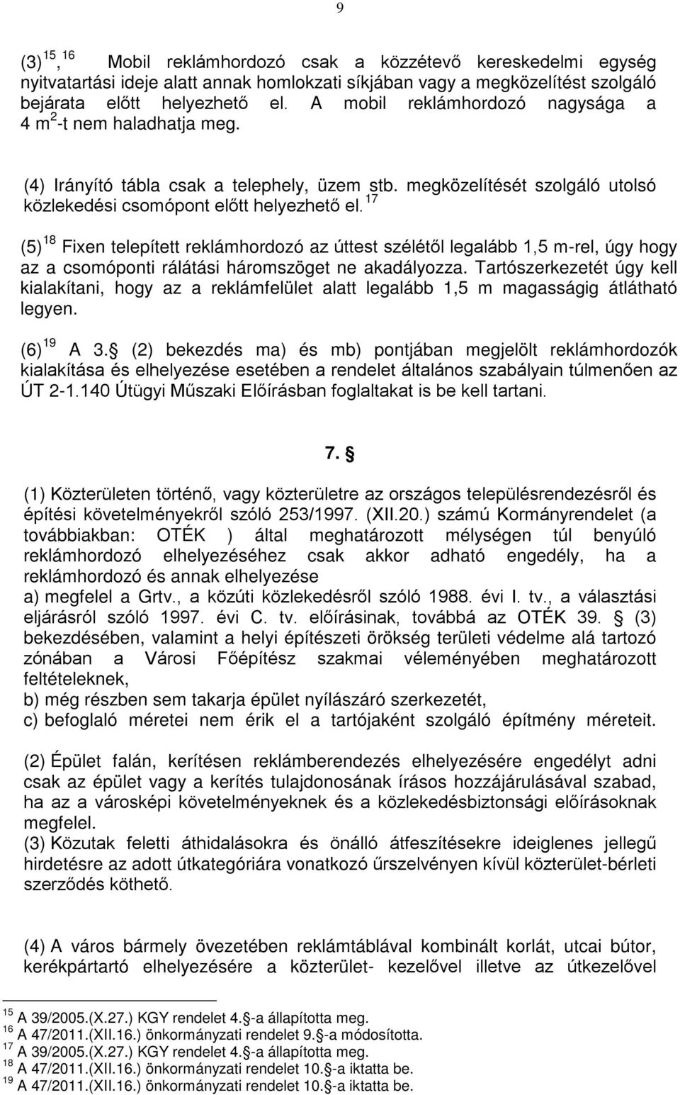 17 (5) 18 Fixen telepített reklámhordozó az úttest szélétől legalább 1,5 m-rel, úgy hogy az a csomóponti rálátási háromszöget ne akadályozza.