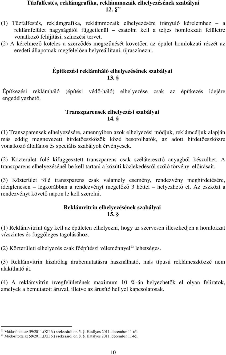 tervet. (2) A kérelmezı köteles a szerzıdés megszőnését követıen az épület homlokzati részét az eredeti állapotnak megfelelıen helyreállítani, újraszínezni.