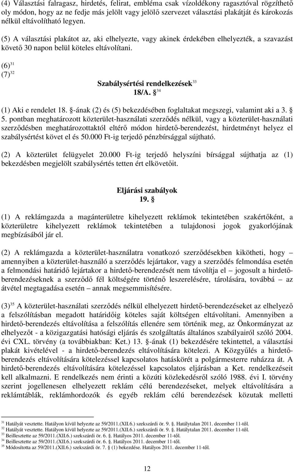(6) 31 (7) 32 Szabálysértési rendelkezések 33 18/A. 34 (1) Aki e rendelet 18. -ának (2) és (5) bekezdésében foglaltakat megszegi, valamint aki a 3. 5.