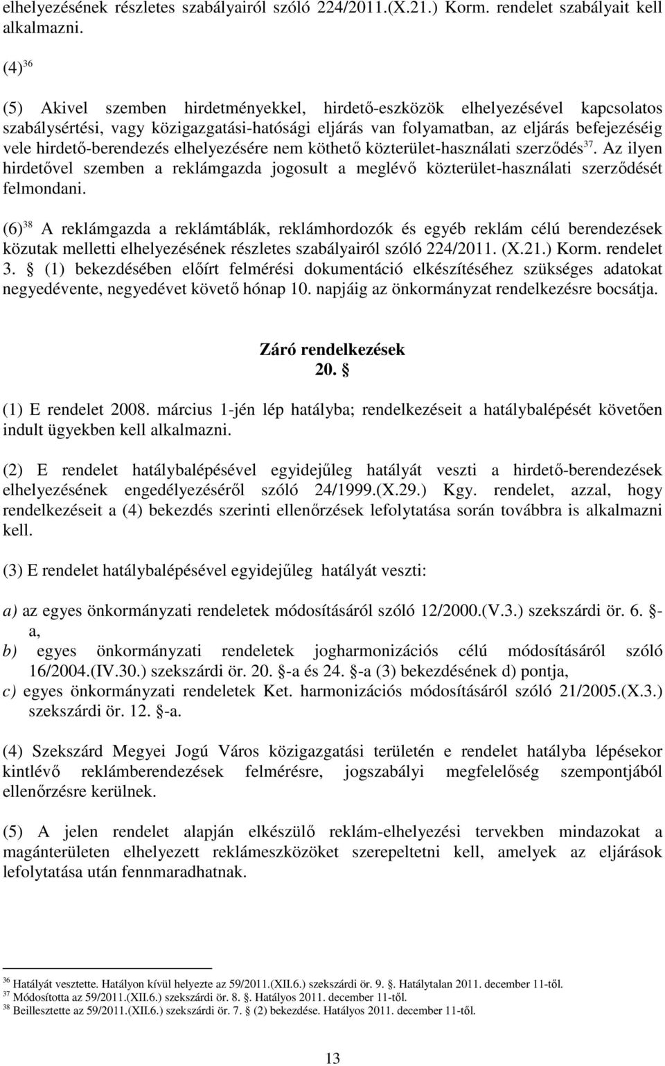 hirdetı-berendezés elhelyezésére nem köthetı közterület-használati szerzıdés 37. Az ilyen hirdetıvel szemben a reklámgazda jogosult a meglévı közterület-használati szerzıdését felmondani.