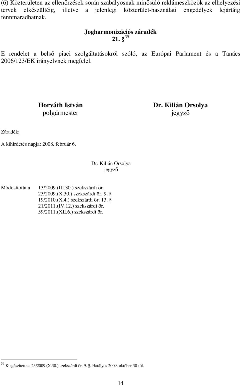 Horváth István polgármester Dr. Kilián Orsolya jegyzı Záradék: A kihirdetés napja: 2008. február 6. Dr. Kilián Orsolya jegyzı Módosította a 13/2009.(III.30.) szekszárdi ör. 23/2009.(X.