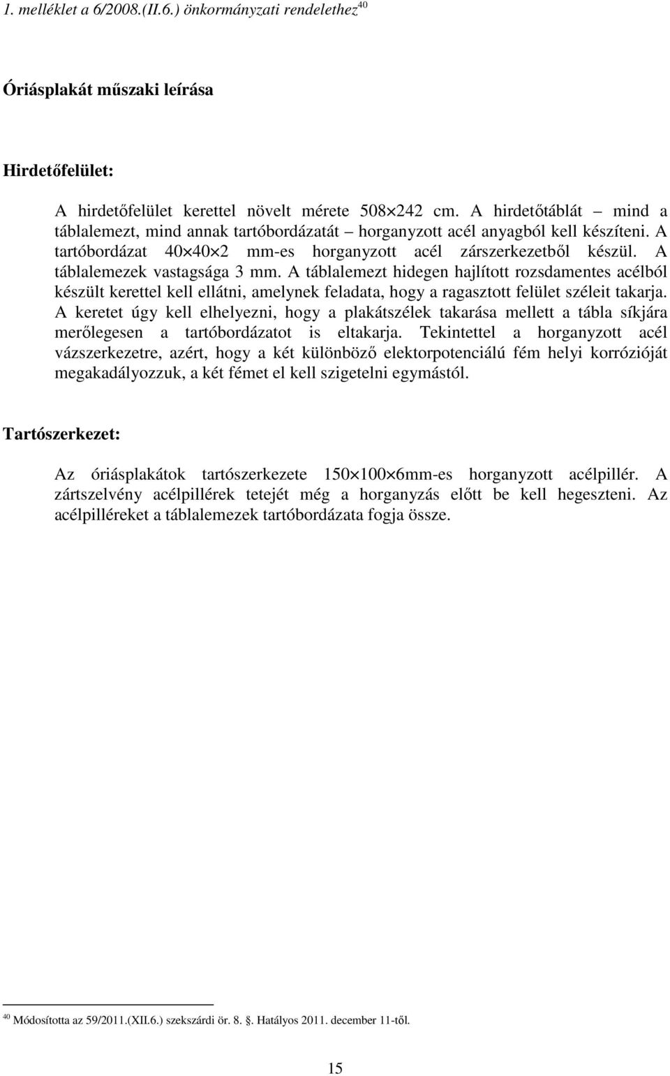 A táblalemezek vastagsága 3 mm. A táblalemezt hidegen hajlított rozsdamentes acélból készült kerettel kell ellátni, amelynek feladata, hogy a ragasztott felület széleit takarja.