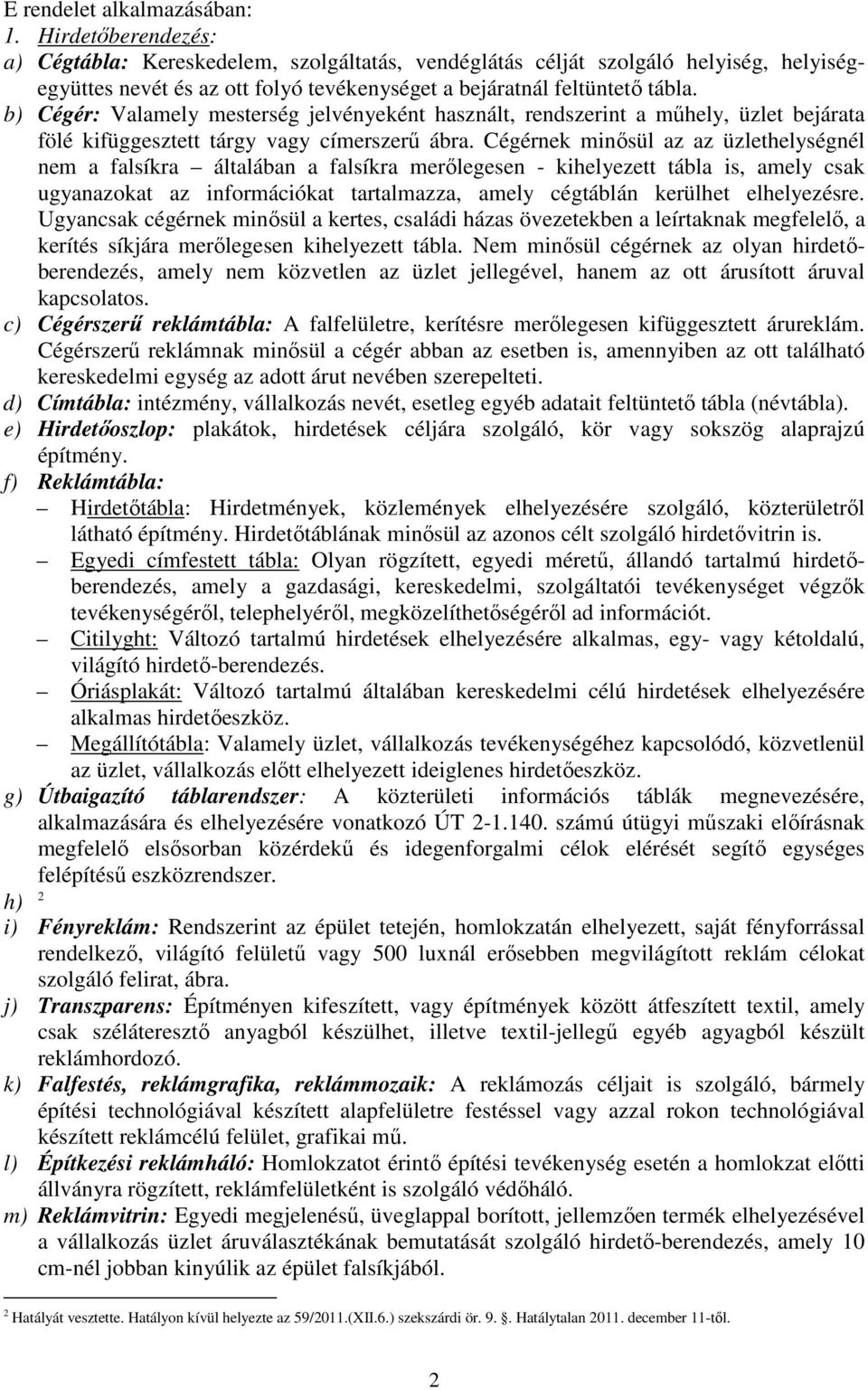 b) Cégér: Valamely mesterség jelvényeként használt, rendszerint a mőhely, üzlet bejárata fölé kifüggesztett tárgy vagy címerszerő ábra.