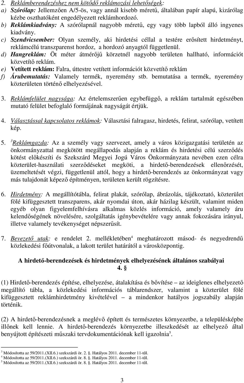 c) Szendvicsember: Olyan személy, aki hirdetési céllal a testére erısített hirdetményt, reklámcélú transzparenst hordoz, a hordozó anyagtól függetlenül.