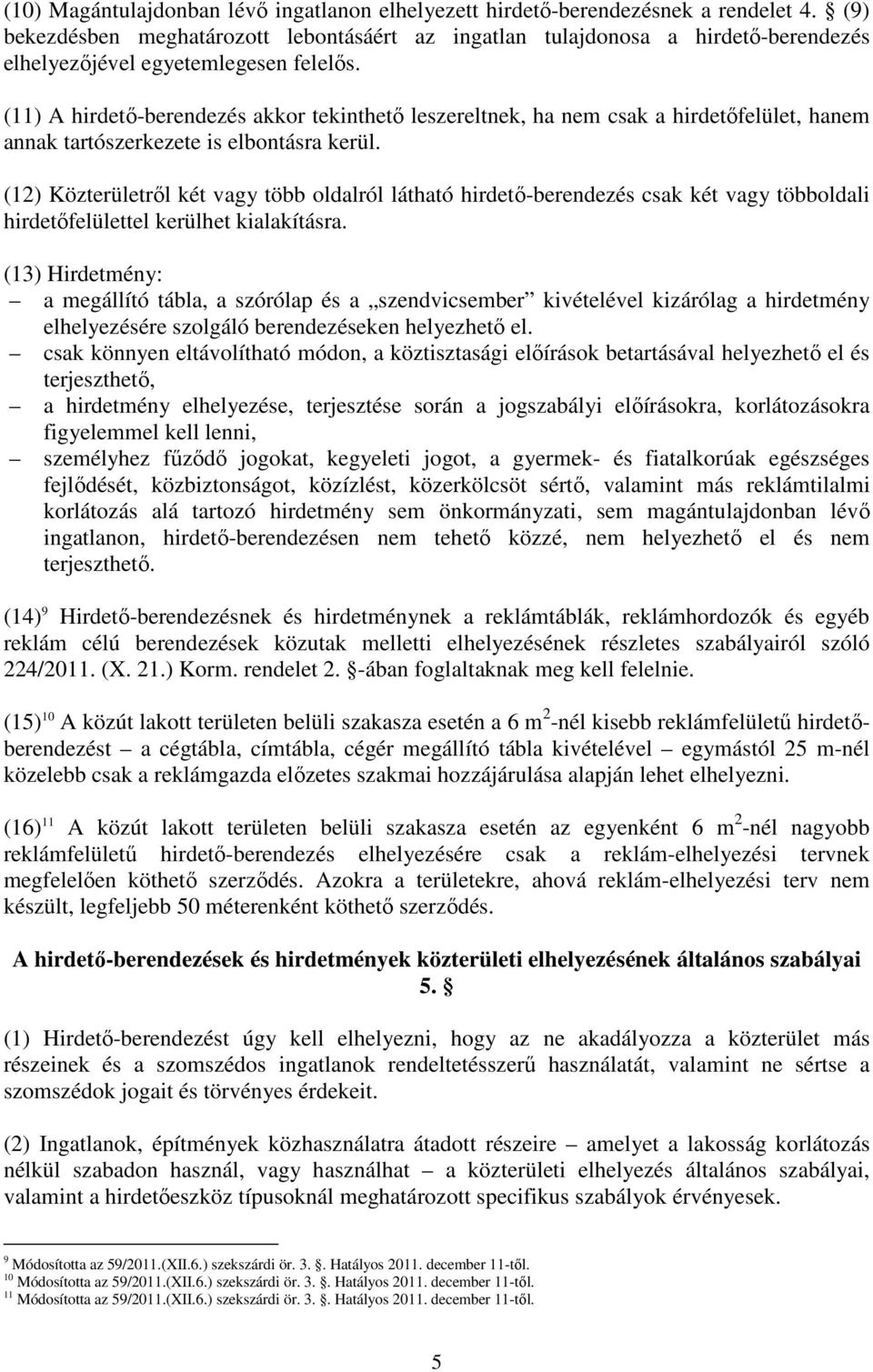 (11) A hirdetı-berendezés akkor tekinthetı leszereltnek, ha nem csak a hirdetıfelület, hanem annak tartószerkezete is elbontásra kerül.
