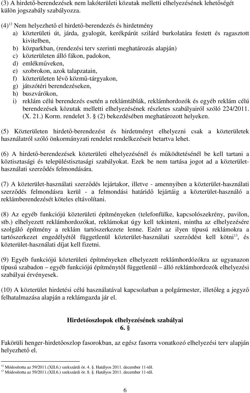 meghatározás alapján) c) közterületen álló fákon, padokon, d) emlékmőveken, e) szobrokon, azok talapzatain, f) közterületen lévı közmő-tárgyakon, g) játszótéri berendezéseken, h) buszvárókon, i)