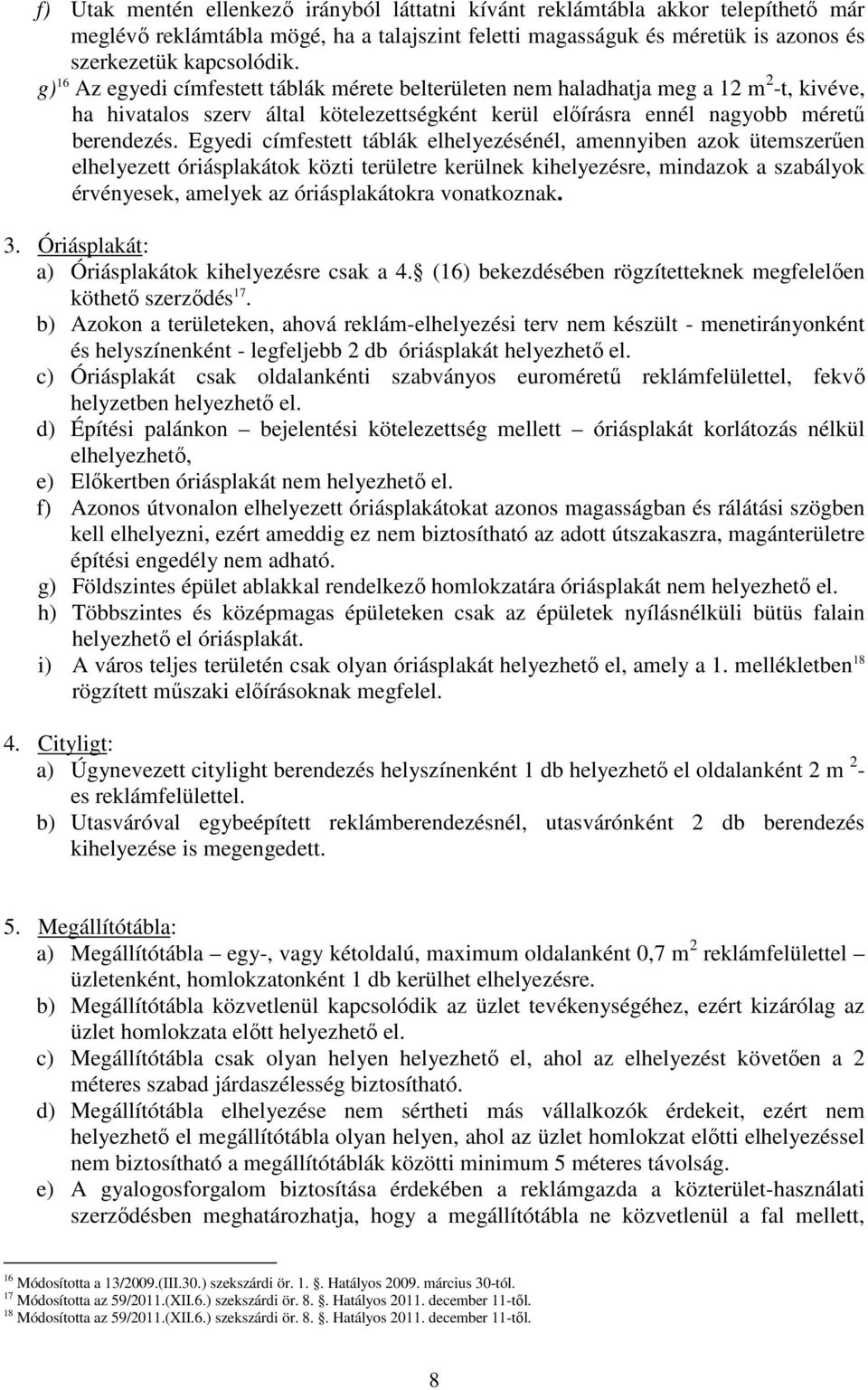 Egyedi címfestett táblák elhelyezésénél, amennyiben azok ütemszerően elhelyezett óriásplakátok közti területre kerülnek kihelyezésre, mindazok a szabályok érvényesek, amelyek az óriásplakátokra