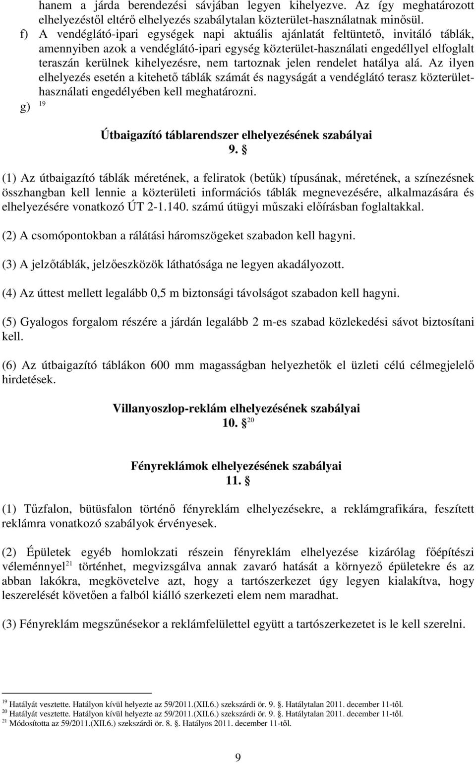 kihelyezésre, nem tartoznak jelen rendelet hatálya alá. Az ilyen elhelyezés esetén a kitehetı táblák számát és nagyságát a vendéglátó terasz közterülethasználati engedélyében kell meghatározni.