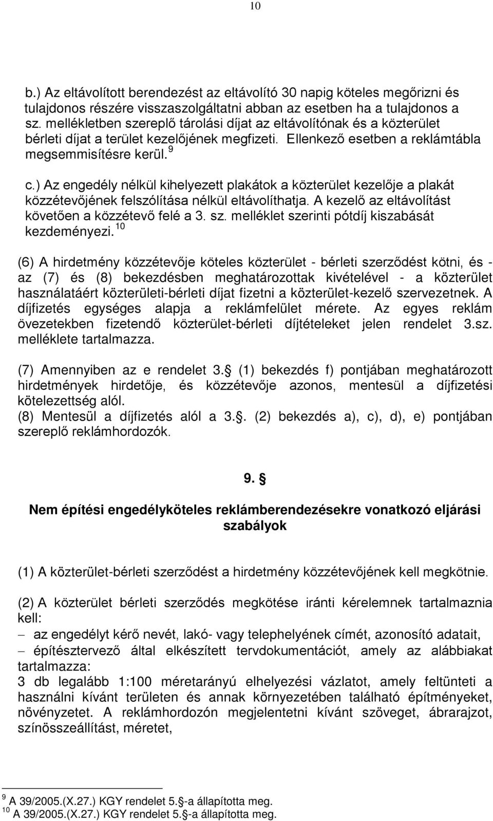 ) Az engedély nélkül kihelyezett plakátok a közterület kezelője a plakát közzétevőjének felszólítása nélkül eltávolíthatja. A kezelő az eltávolítást követően a közzétevő felé a 3. sz.