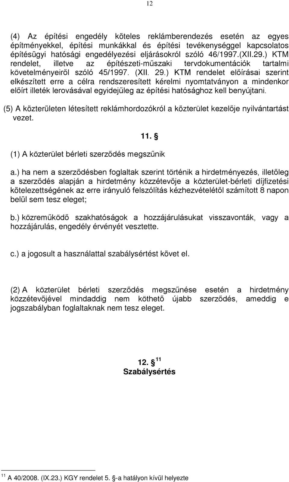 ) KTM rendelet előírásai szerint elkészített erre a célra rendszeresített kérelmi nyomtatványon a mindenkor előírt illeték lerovásával egyidejűleg az építési hatósághoz kell benyújtani.