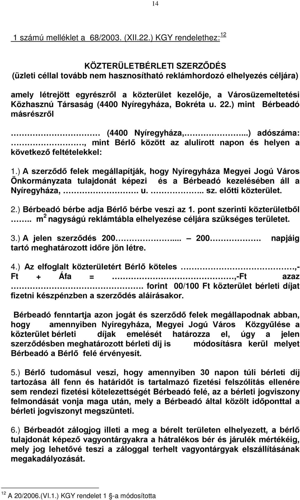 Közhasznú Társaság (4400 Nyíregyháza, Bokréta u. 22.) mint Bérbeadó másrészről (4400 Nyíregyháza,...) adószáma:, mint Bérlő között az alulírott napon és helyen a következő feltételekkel: 1.