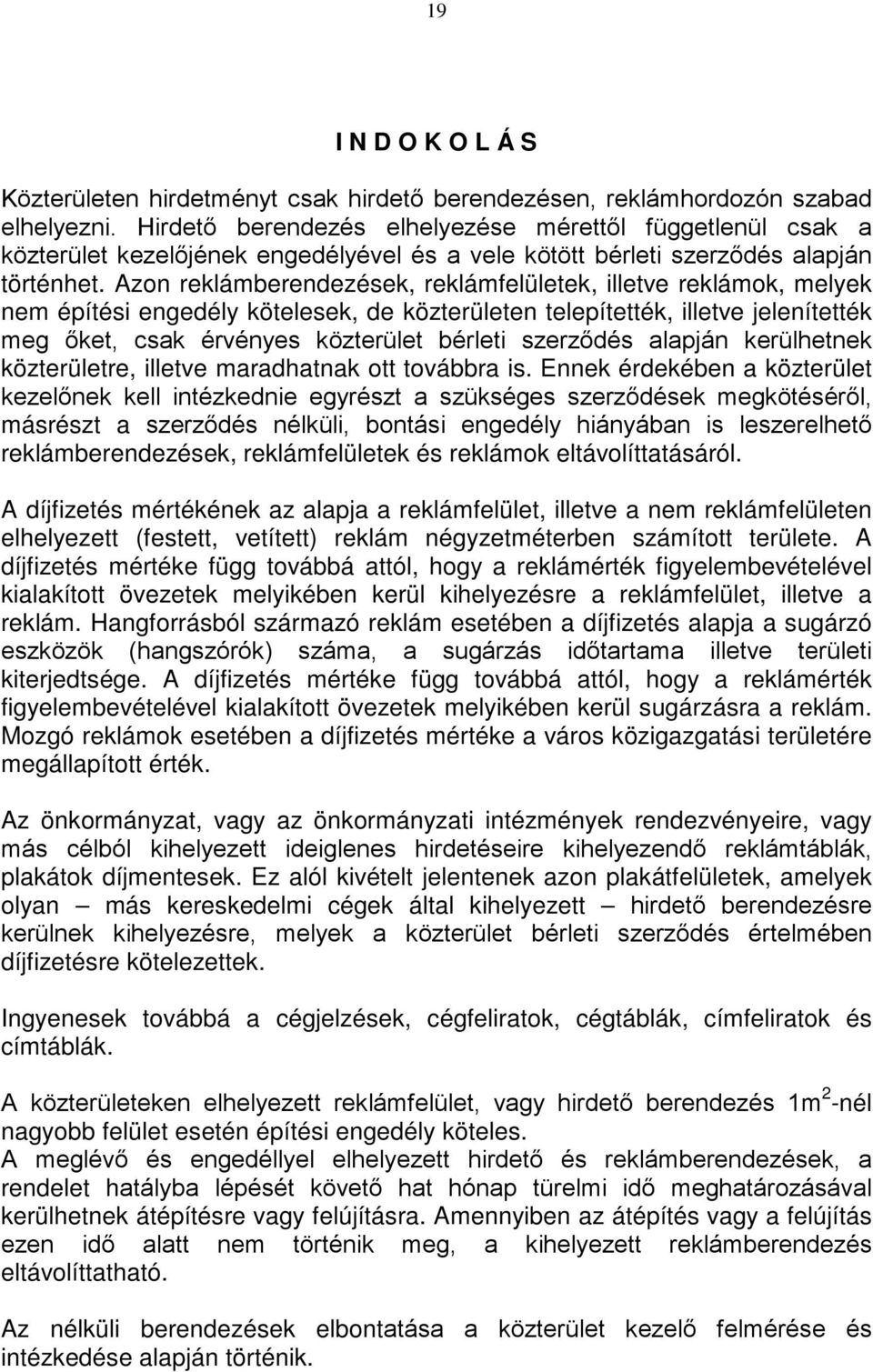 Azon reklámberendezések, reklámfelületek, illetve reklámok, melyek nem építési engedély kötelesek, de közterületen telepítették, illetve jelenítették meg őket, csak érvényes közterület bérleti