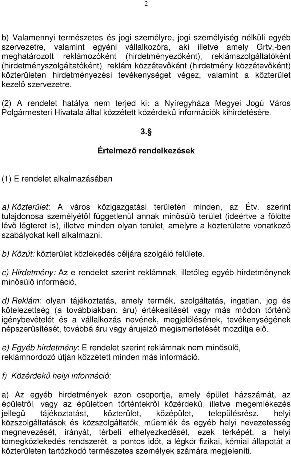 végez, valamint a közterület kezelő szervezetre. (2) A rendelet hatálya nem terjed ki: a Nyíregyháza Megyei Jogú Város Polgármesteri Hivatala által közzétett közérdekű információk kihirdetésére. 3.