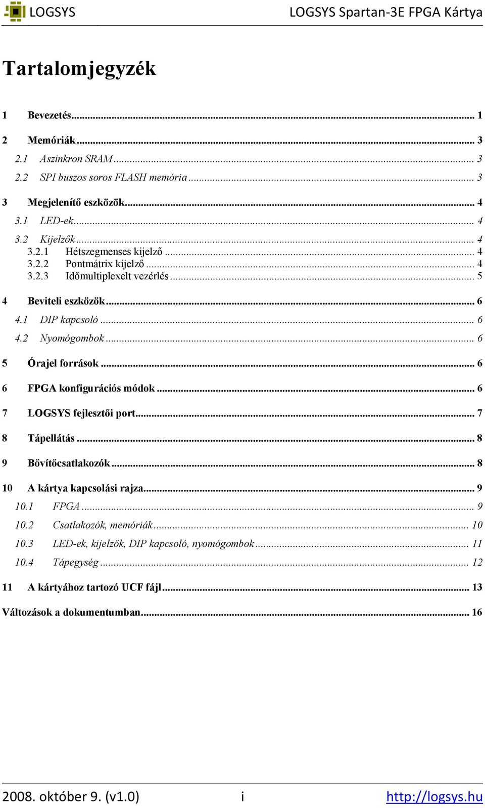 .. 6 6 FPGA konfigurációs módok... 6 7 LOGSYS fejlesztői port... 7 8 Tápellátás... 8 9 Bővítőcsatlakozók... 8 10 A kártya kapcsolási rajza... 9 10.1 FPGA... 9 10.2 Csatlakozók, memóriák.