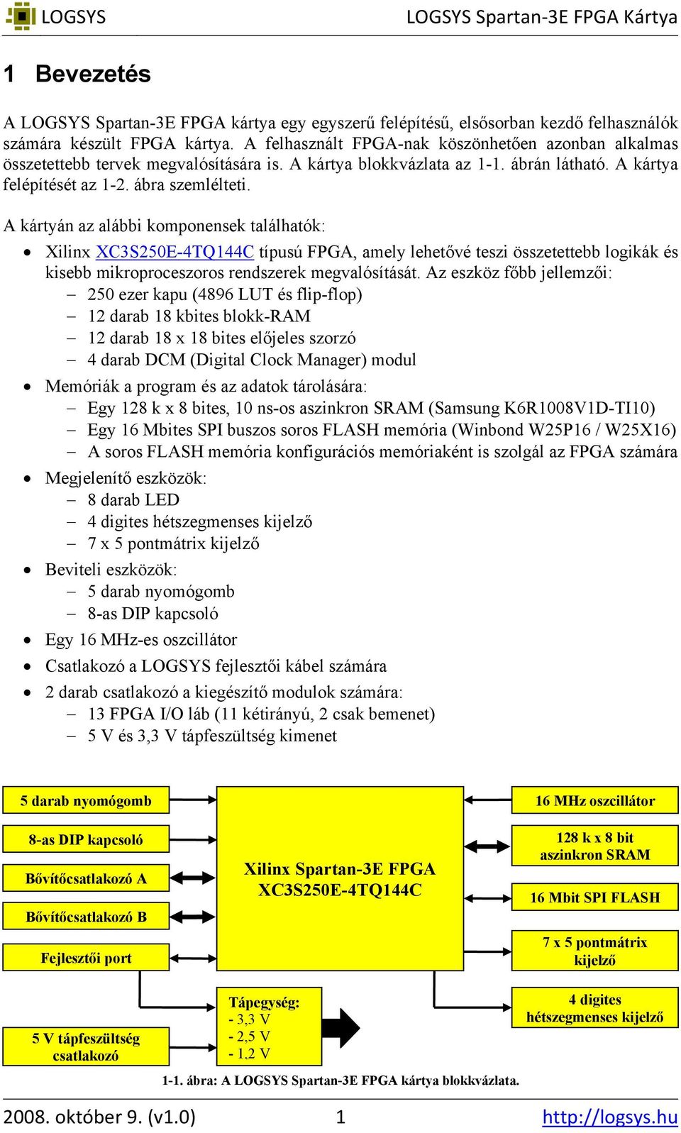 A kártyán az alábbi komponensek találhatók: Xilinx XC3S250E-4TQ144C típusú FPGA, amely lehetővé teszi összetettebb logikák és kisebb mikroproceszoros rendszerek megvalósítását.