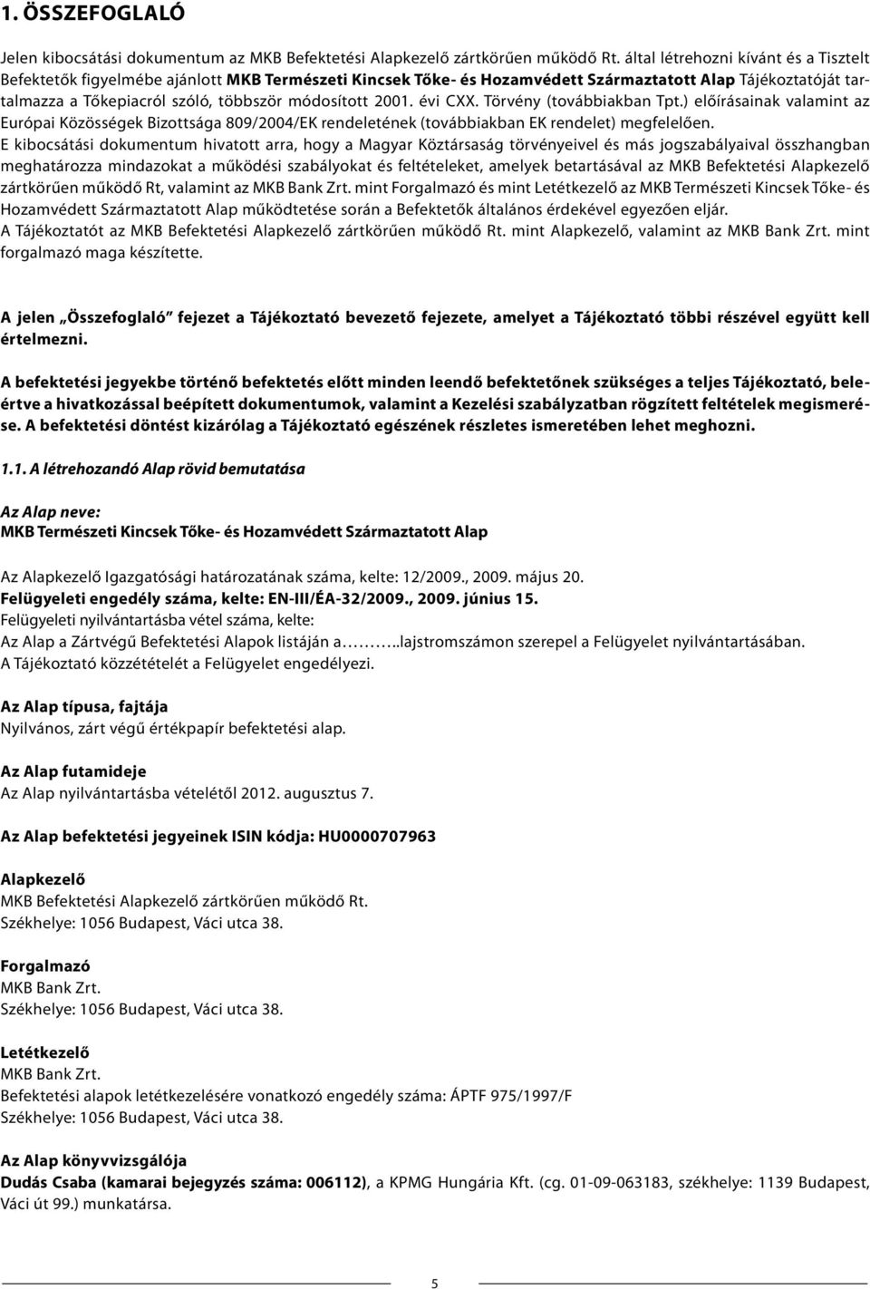 módosított 2001. évi CXX. Törvény (továbbiakban Tpt.) előírásainak valamint az Európai Közösségek Bizottsága 809/2004/EK rendeletének (továbbiakban EK rendelet) megfelelően.