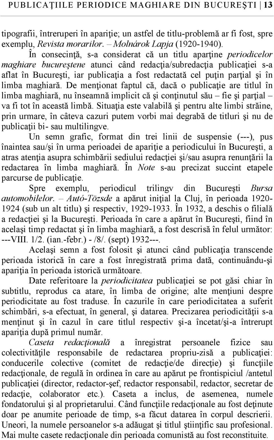 parţial şi în limba maghiară. De menţionat faptul că, dacă o publicaţie are titlul în limba maghiară, nu înseamnă implicit că şi conţinutul său fie şi parţial va fi tot în această limbă.