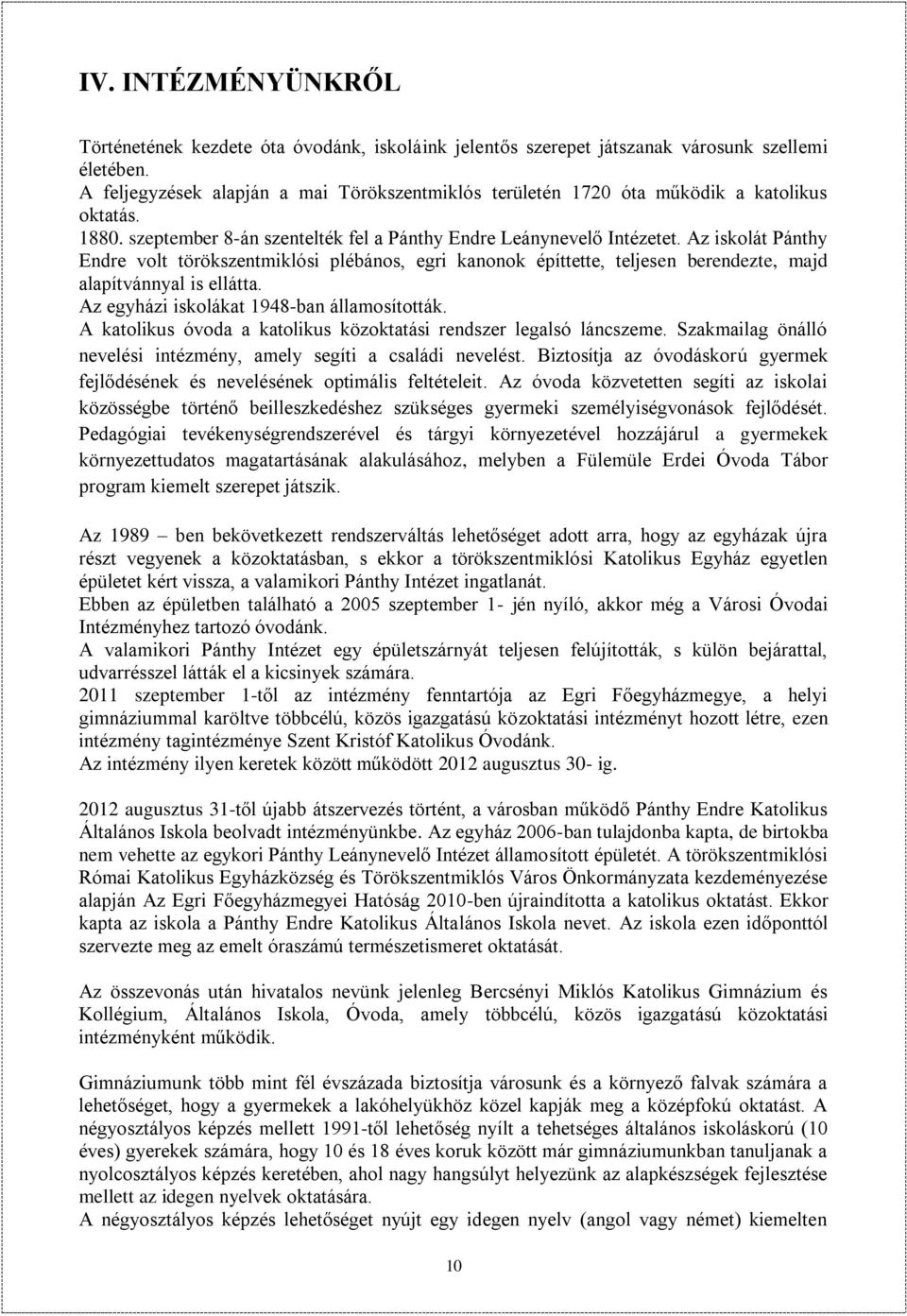 Az iskolát Pánthy Endre volt törökszentmiklósi plébános, egri kanonok építtette, teljesen berendezte, majd alapítvánnyal is ellátta. Az egyházi iskolákat 1948-ban államosították.