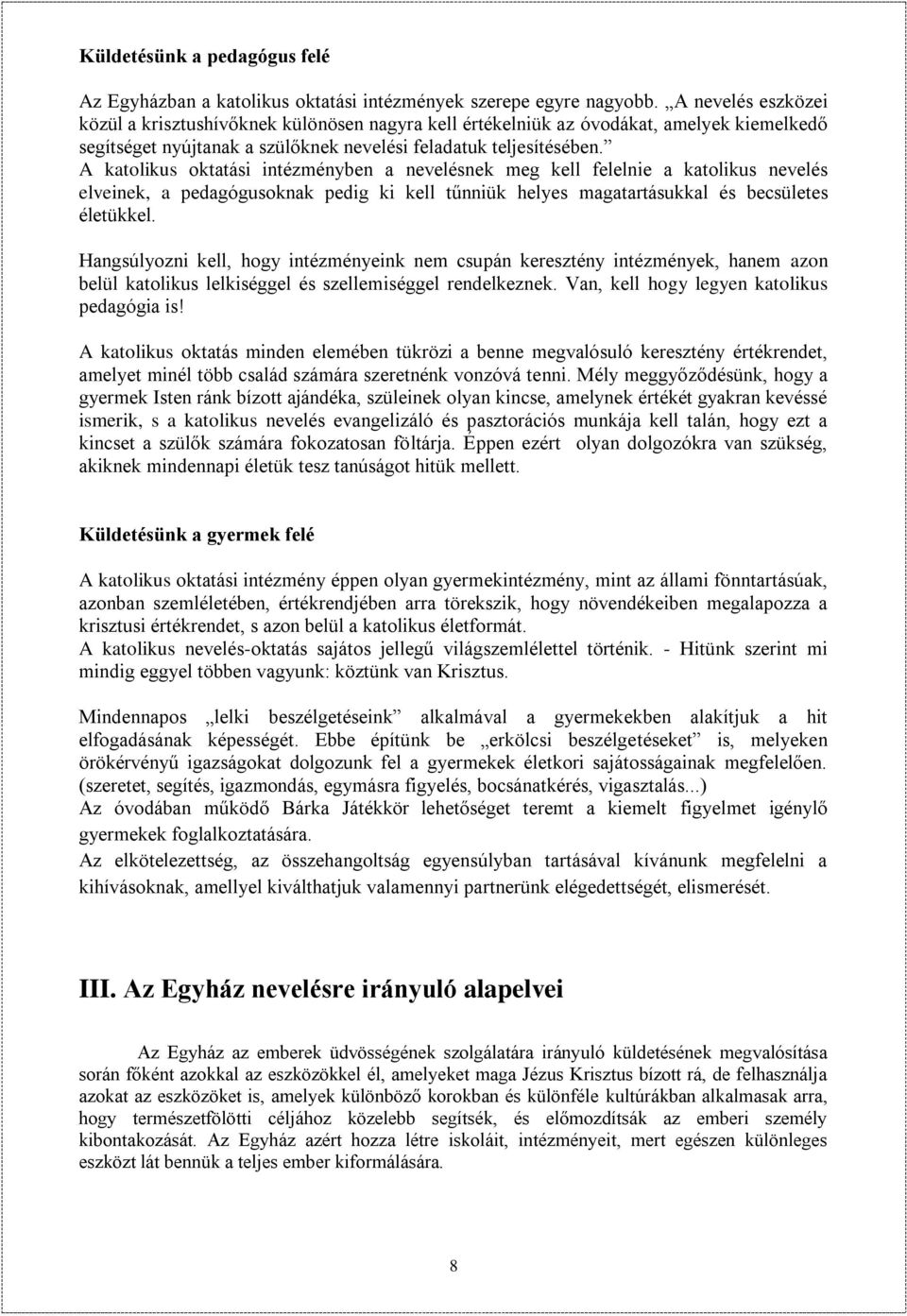 A katolikus oktatási intézményben a nevelésnek meg kell felelnie a katolikus nevelés elveinek, a pedagógusoknak pedig ki kell tűnniük helyes magatartásukkal és becsületes életükkel.