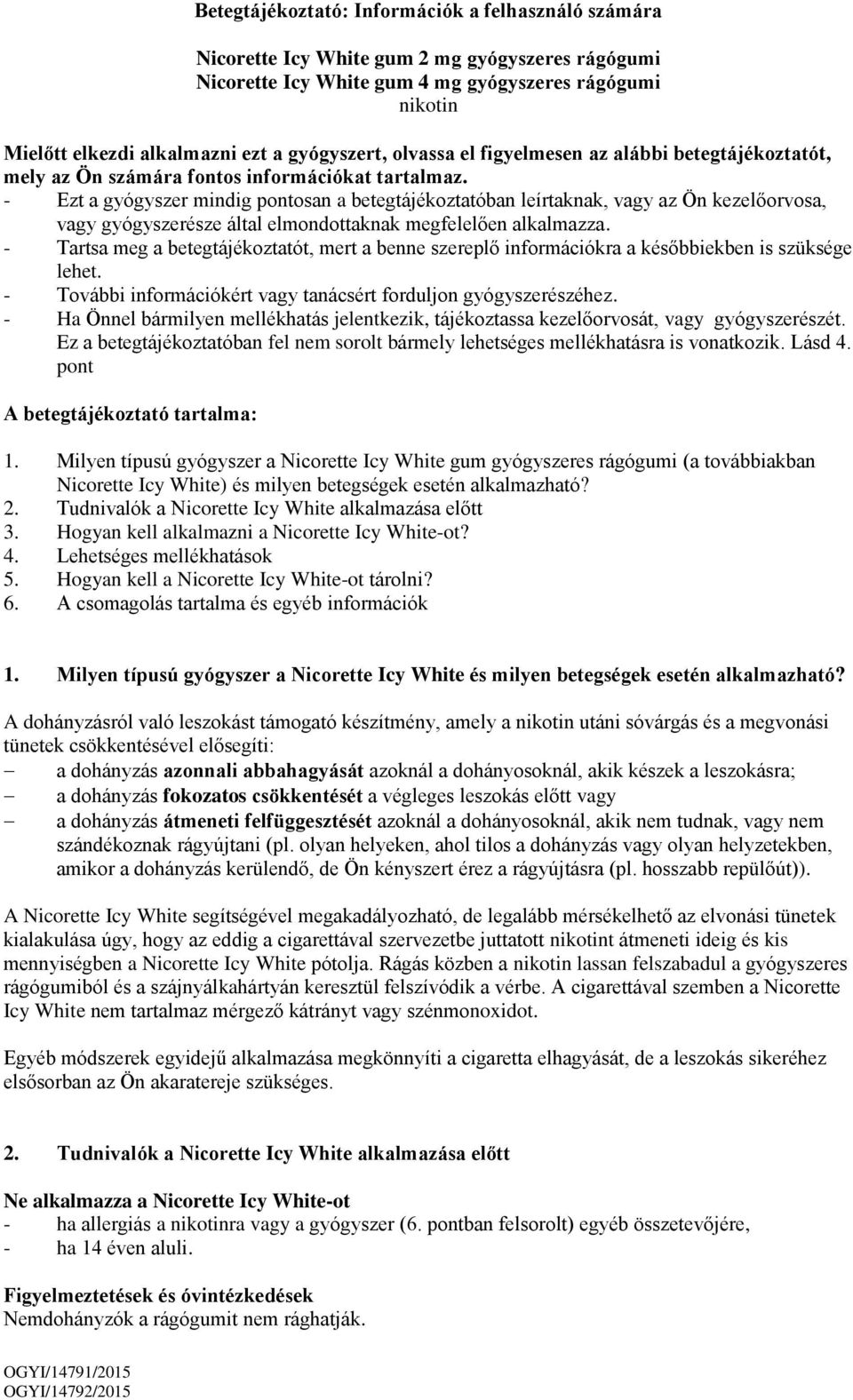 - Ezt a gyógyszer mindig pontosan a betegtájékoztatóban leírtaknak, vagy az Ön kezelőorvosa, vagy gyógyszerésze által elmondottaknak megfelelően alkalmazza.