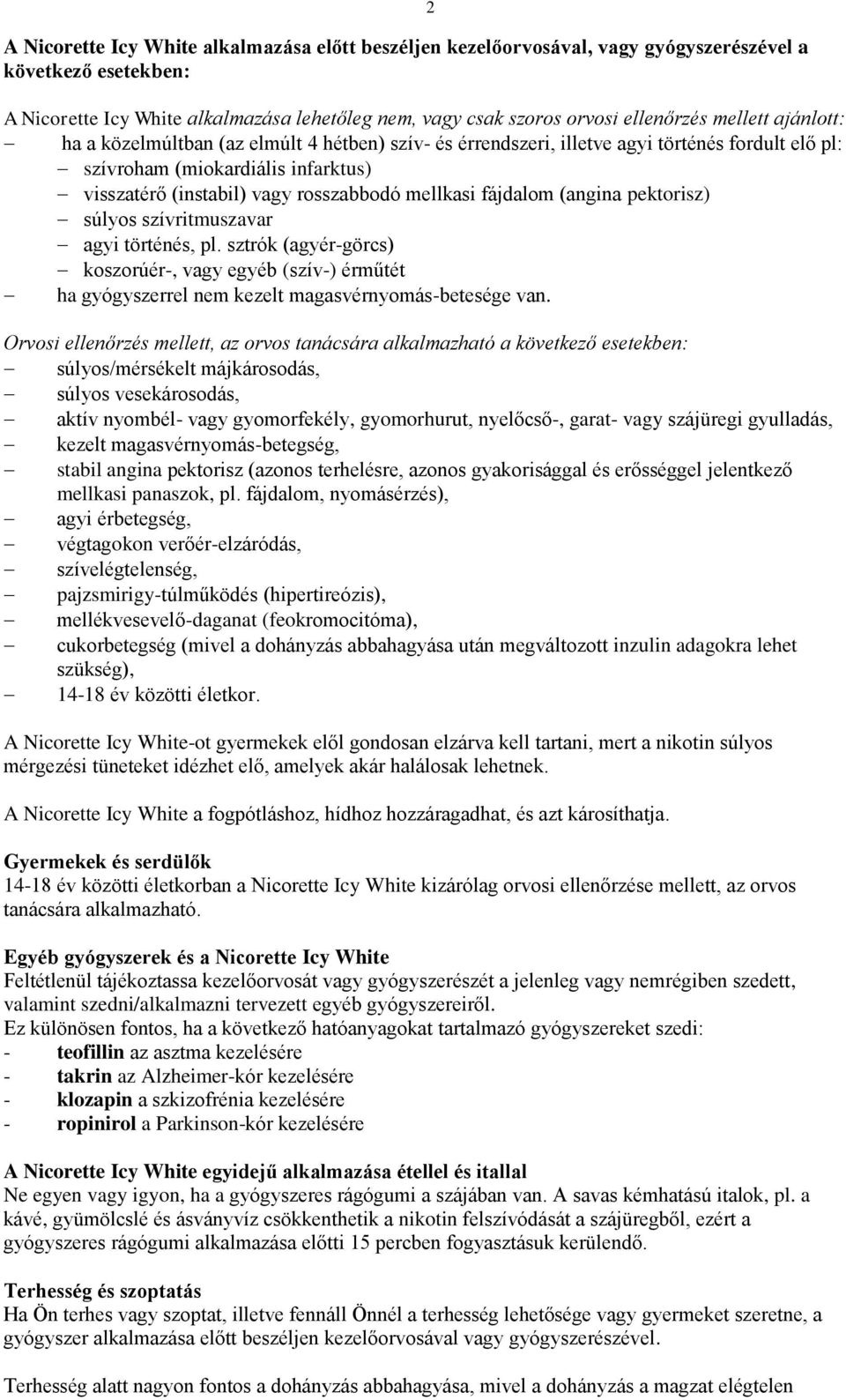 fájdalom (angina pektorisz) súlyos szívritmuszavar agyi történés, pl. sztrók (agyér-görcs) koszorúér-, vagy egyéb (szív-) érműtét ha gyógyszerrel nem kezelt magasvérnyomás-betesége van.