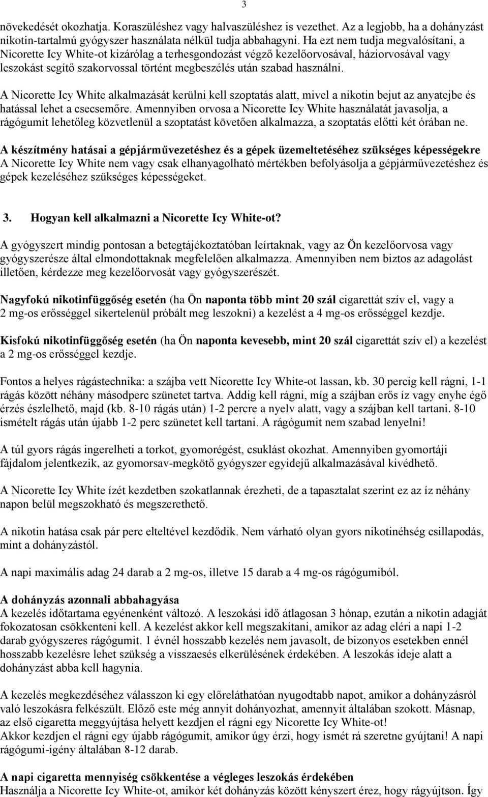 A Nicorette Icy White alkalmazását kerülni kell szoptatás alatt, mivel a nikotin bejut az anyatejbe és hatással lehet a csecsemőre.