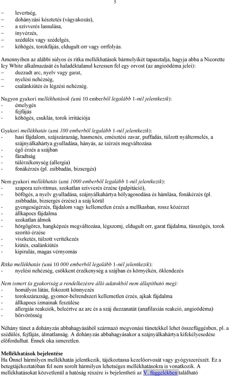 arc, nyelv vagy garat, nyelési nehézség, csalánkiütés és légzési nehézség.