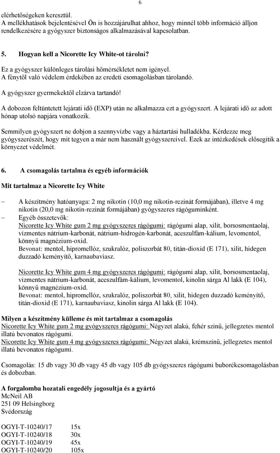 A gyógyszer gyermekektől elzárva tartandó! A dobozon feltüntetett lejárati idő (EXP) után ne alkalmazza ezt a gyógyszert. A lejárati idő az adott hónap utolsó napjára vonatkozik.