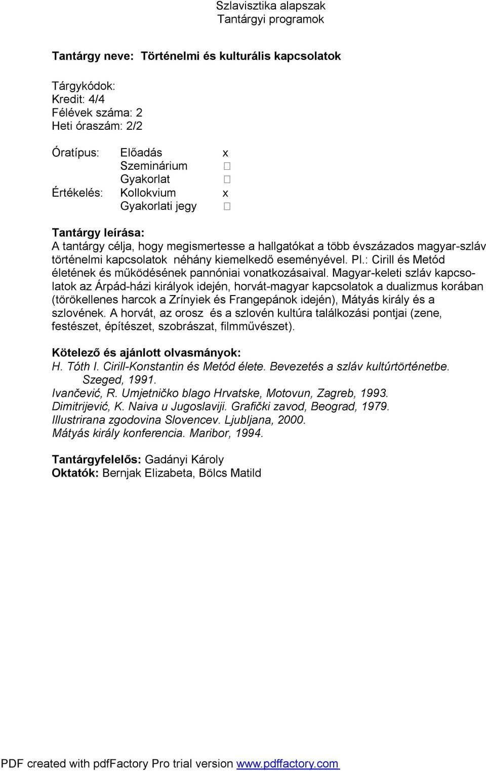 Magyar-keleti szláv kapcsolatok az Árpád-házi királyok idején, horvát-magyar kapcsolatok a dualizmus korában (törökellenes harcok a Zrínyiek és Frangepánok idején), Mátyás király és a szlovének.