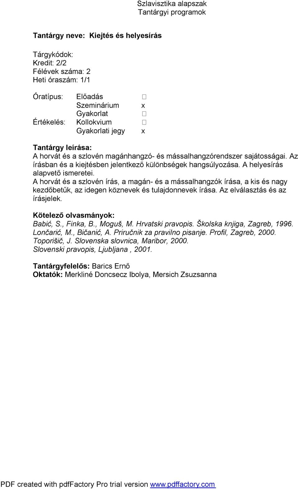 A horvát és a szlovén írás, a magán- és a mássalhangzók írása, a kis és nagy kezdőbetűk, az idegen köznevek és tulajdonnevek írása. Az elválasztás és az írásjelek. Kötelező olvasmányok: Babić, S.