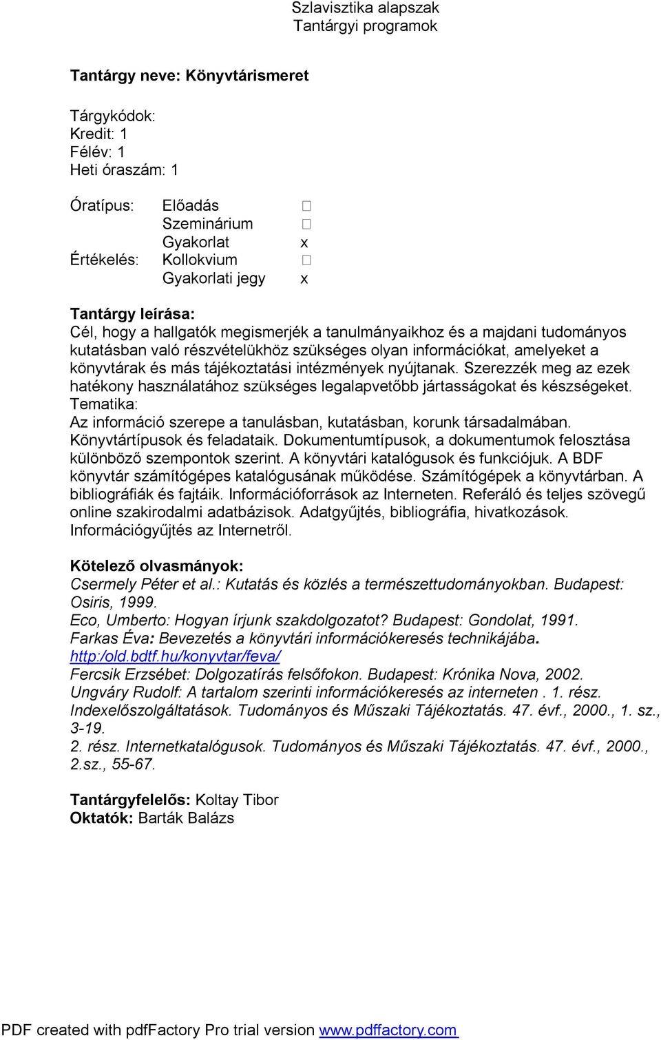 Szerezzék meg az ezek hatékony használatához szükséges legalapvetőbb jártasságokat és készségeket. Tematika: Az információ szerepe a tanulásban, kutatásban, korunk társadalmában.