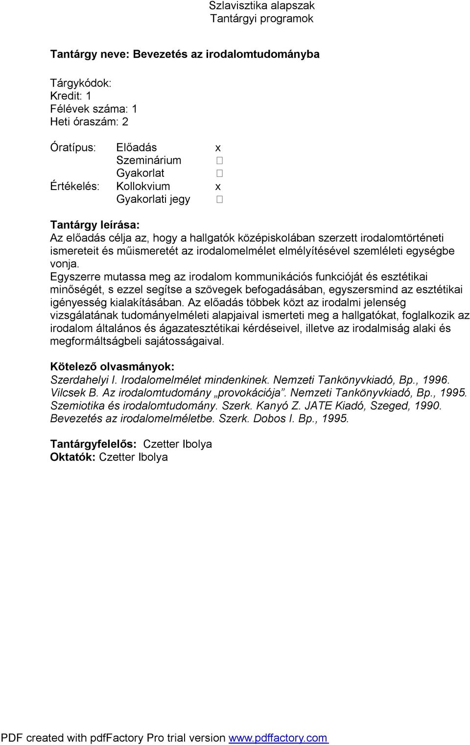 Egyszerre mutassa meg az irodalom kommunikációs funkcióját és esztétikai minőségét, s ezzel segítse a szövegek befogadásában, egyszersmind az esztétikai igényesség kialakításában.