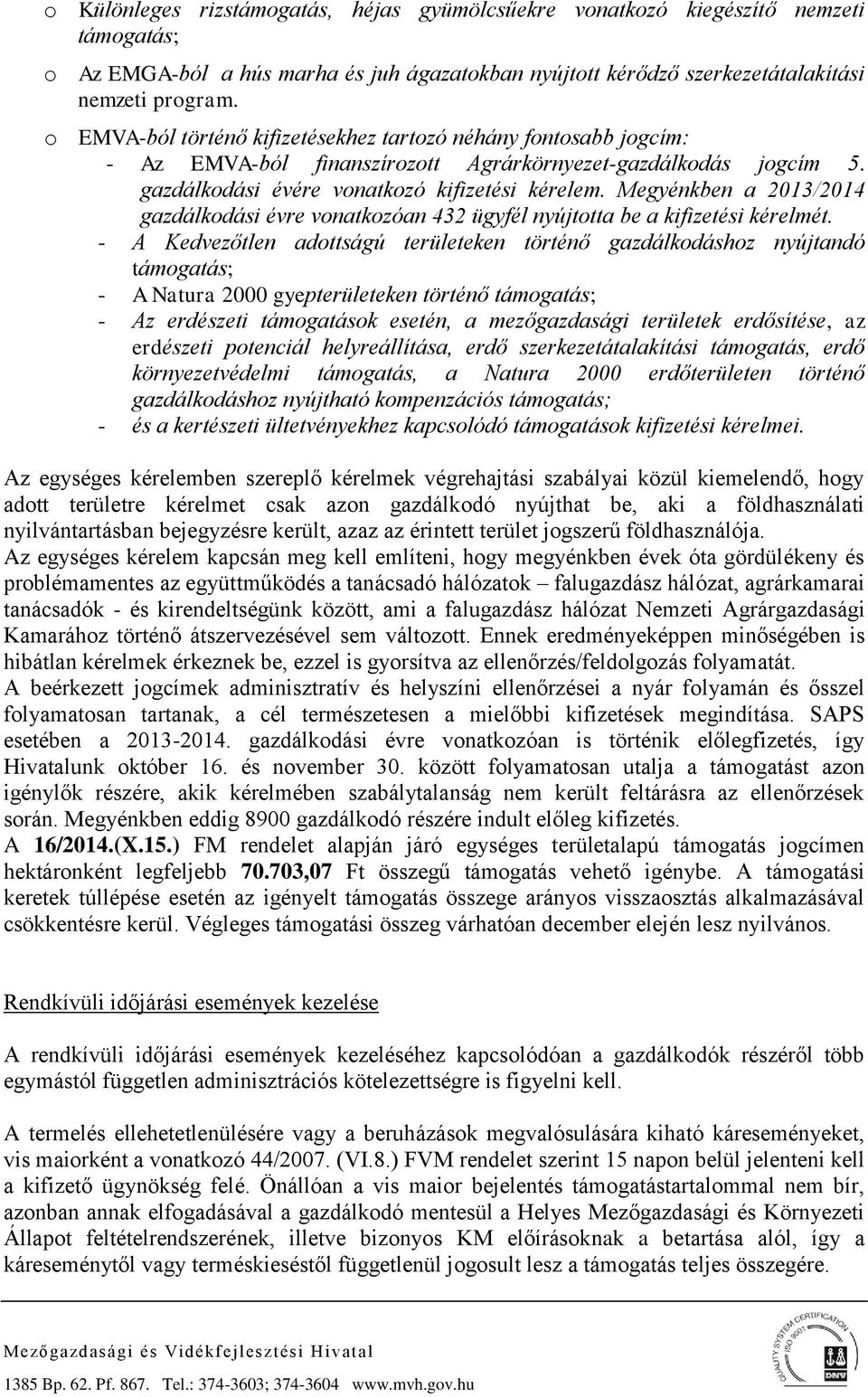 Megyénkben a 2013/2014 gazdálkodási évre vonatkozóan 432 ügyfél nyújtotta be a kifizetési kérelmét.