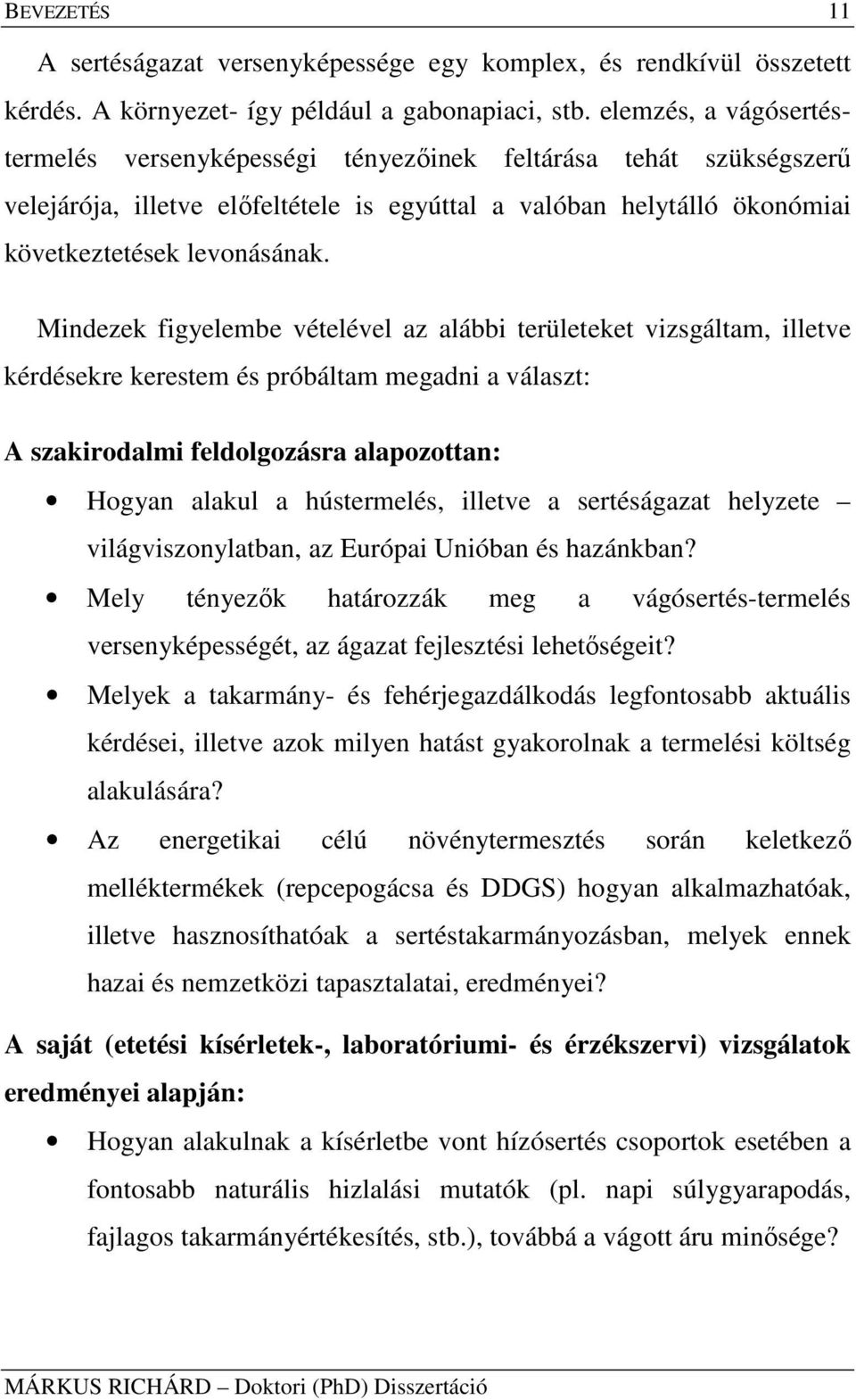Mindezek figyelembe vételével az alábbi területeket vizsgáltam, illetve kérdésekre kerestem és próbáltam megadni a választ: A szakirodalmi feldolgozásra alapozottan: Hogyan alakul a hústermelés,