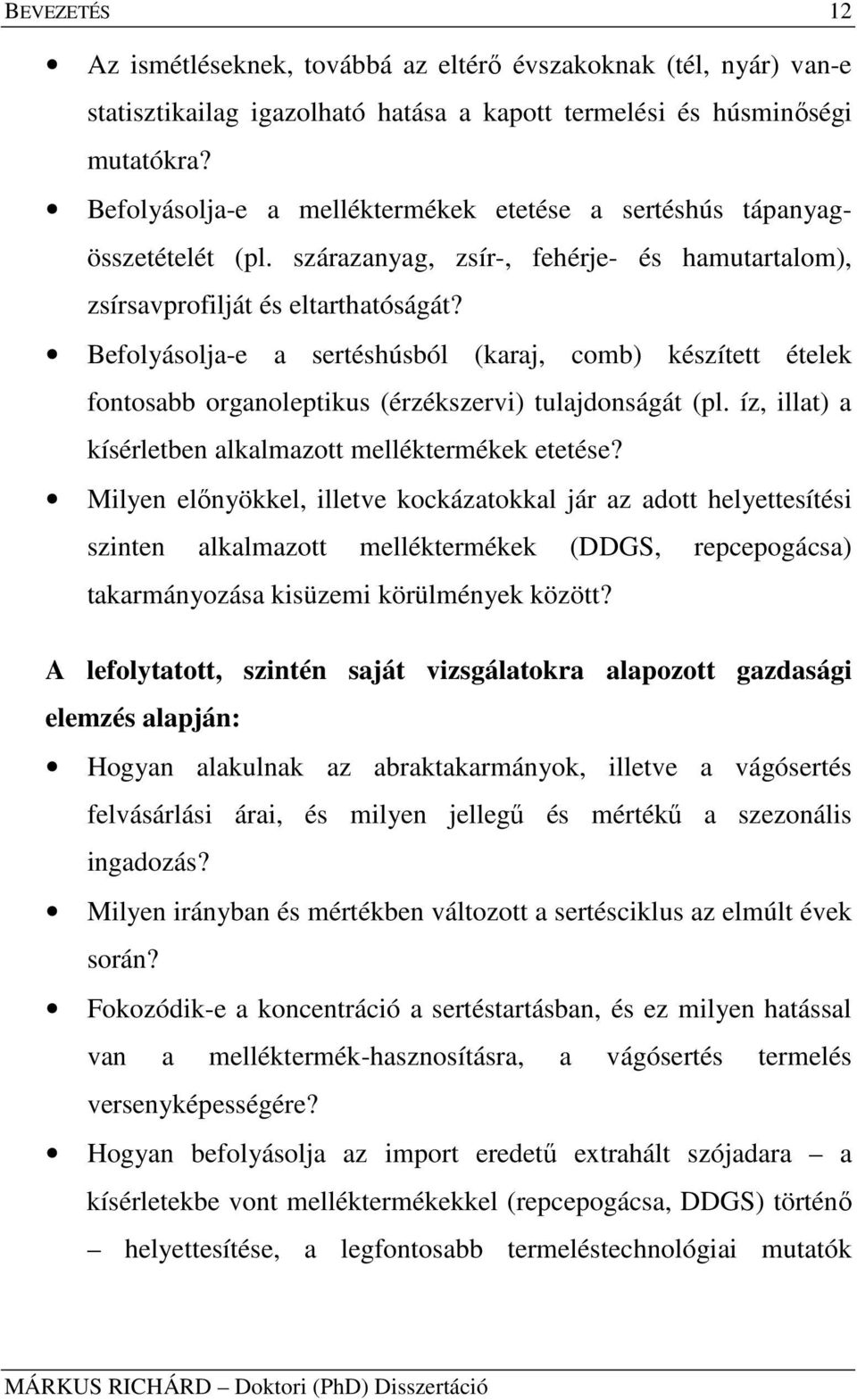 Befolyásolja-e a sertéshúsból (karaj, comb) készített ételek fontosabb organoleptikus (érzékszervi) tulajdonságát (pl. íz, illat) a kísérletben alkalmazott melléktermékek etetése?