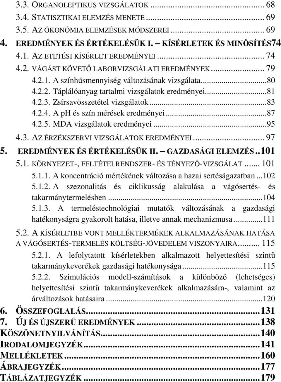 ..81 4.2.3. Zsírsavösszetétel vizsgálatok...83 4.2.4. A ph és szín mérések eredményei...87 4.2.5. MDA vizsgálatok eredményei...95 4.3. AZ ÉRZÉKSZERVI VIZSGÁLATOK EREDMÉNYEI... 97 5.