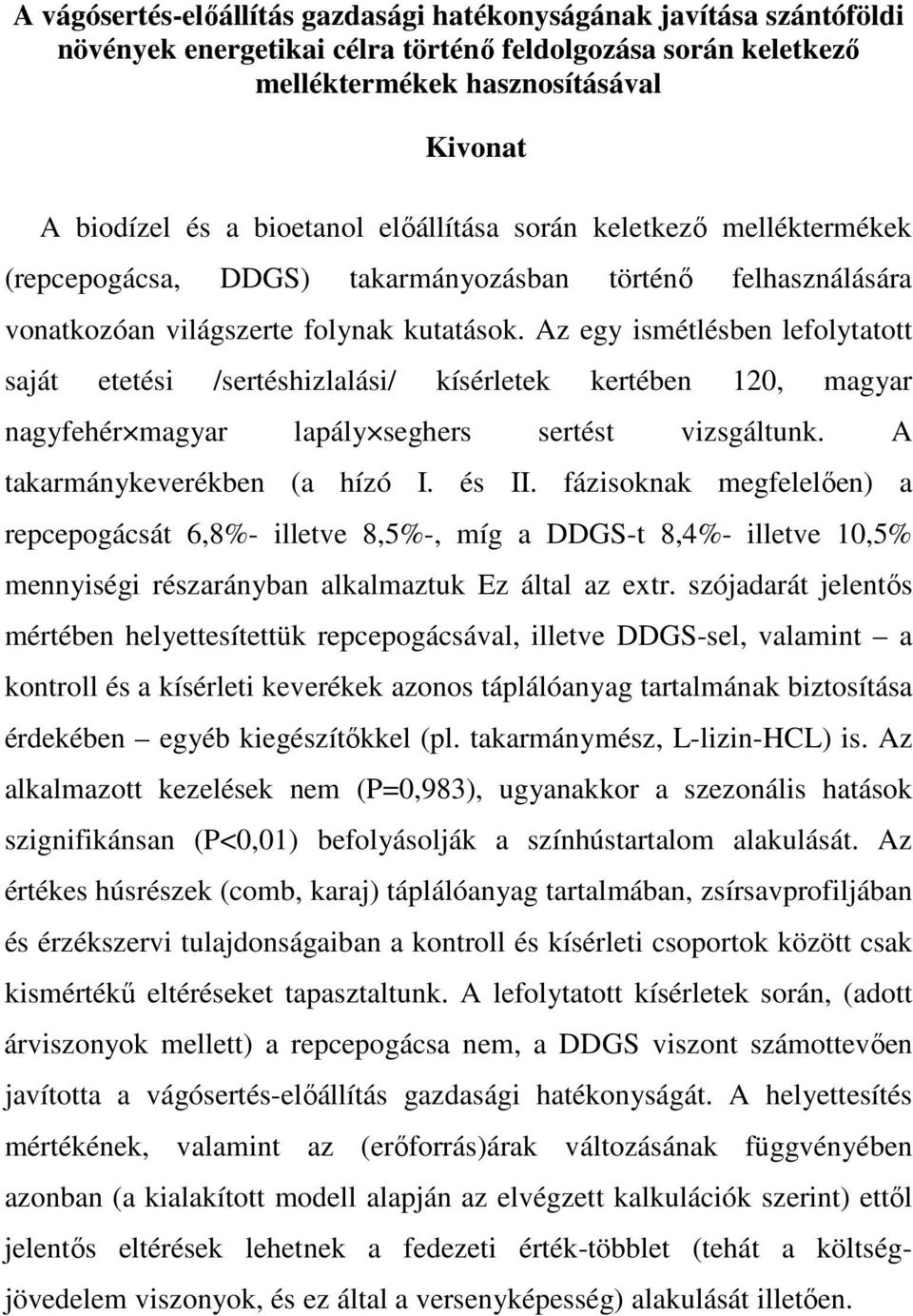 Az egy ismétlésben lefolytatott saját etetési /sertéshizlalási/ kísérletek kertében 120, magyar nagyfehér magyar lapály seghers sertést vizsgáltunk. A takarmánykeverékben (a hízó I. és II.